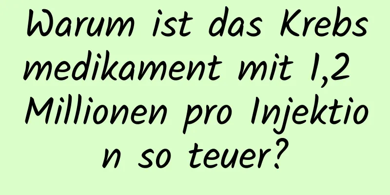 Warum ist das Krebsmedikament mit 1,2 Millionen pro Injektion so teuer?