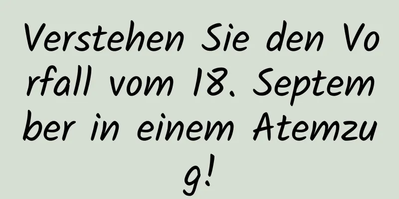 Verstehen Sie den Vorfall vom 18. September in einem Atemzug!