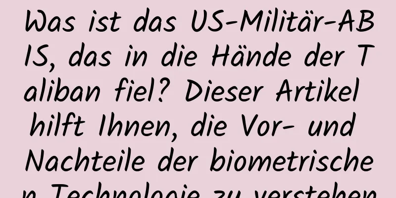 Was ist das US-Militär-ABIS, das in die Hände der Taliban fiel? Dieser Artikel hilft Ihnen, die Vor- und Nachteile der biometrischen Technologie zu verstehen
