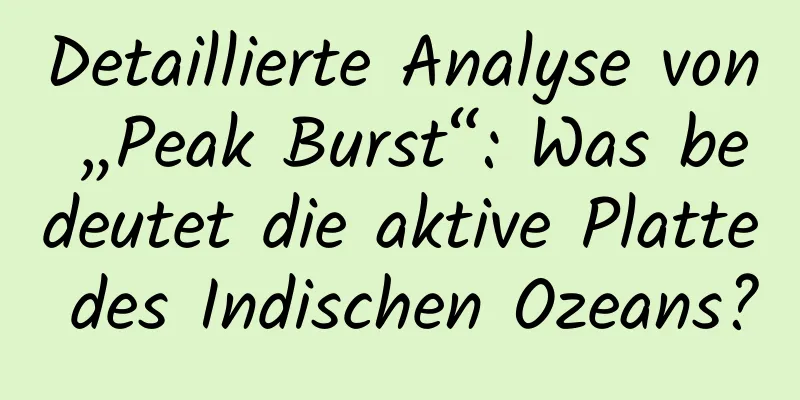 Detaillierte Analyse von „Peak Burst“: Was bedeutet die aktive Platte des Indischen Ozeans?