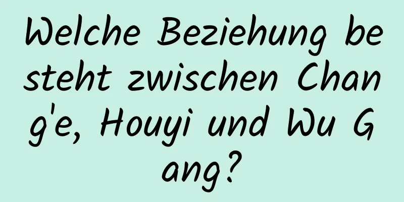 Welche Beziehung besteht zwischen Chang'e, Houyi und Wu Gang?