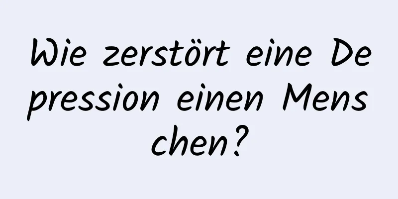 Wie zerstört eine Depression einen Menschen?