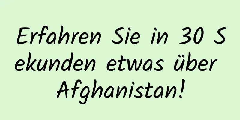 Erfahren Sie in 30 Sekunden etwas über Afghanistan!