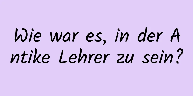 Wie war es, in der Antike Lehrer zu sein?