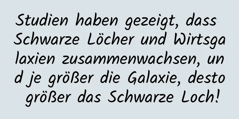 Studien haben gezeigt, dass Schwarze Löcher und Wirtsgalaxien zusammenwachsen, und je größer die Galaxie, desto größer das Schwarze Loch!