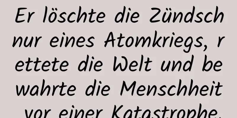 Er löschte die Zündschnur eines Atomkriegs, rettete die Welt und bewahrte die Menschheit vor einer Katastrophe.