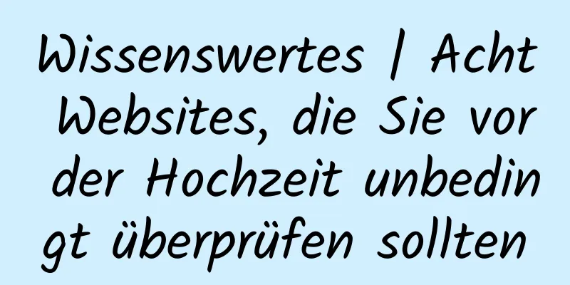 Wissenswertes | Acht Websites, die Sie vor der Hochzeit unbedingt überprüfen sollten