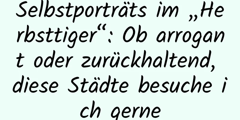 Selbstporträts im „Herbsttiger“: Ob arrogant oder zurückhaltend, diese Städte besuche ich gerne