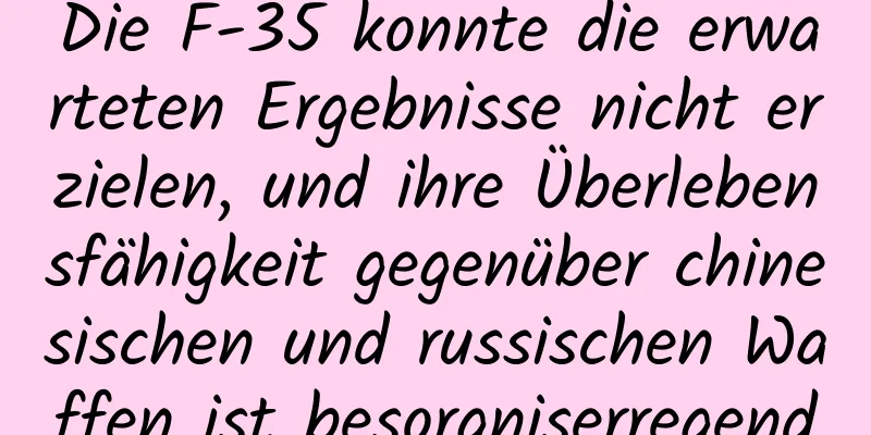 Die F-35 konnte die erwarteten Ergebnisse nicht erzielen, und ihre Überlebensfähigkeit gegenüber chinesischen und russischen Waffen ist besorgniserregend