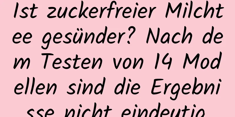 Ist zuckerfreier Milchtee gesünder? Nach dem Testen von 14 Modellen sind die Ergebnisse nicht eindeutig.