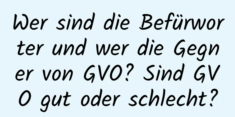 Wer sind die Befürworter und wer die Gegner von GVO? Sind GVO gut oder schlecht?