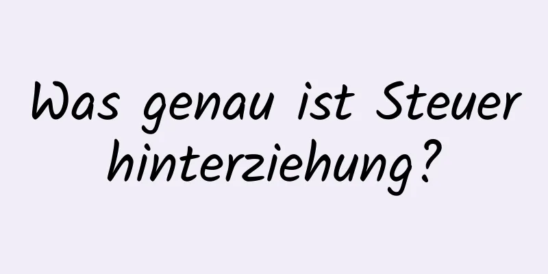 Was genau ist Steuerhinterziehung?