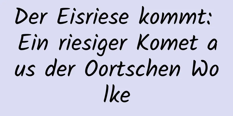 Der Eisriese kommt: Ein riesiger Komet aus der Oortschen Wolke