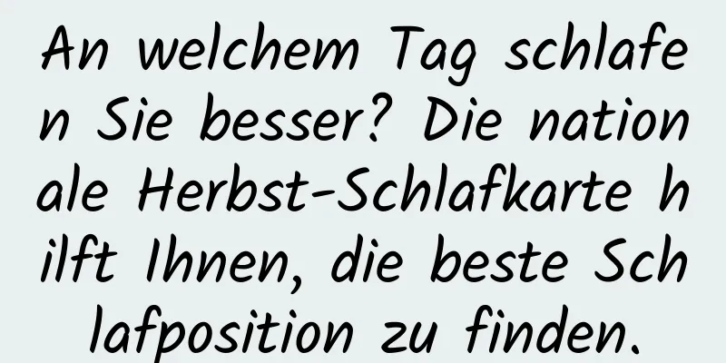 An welchem ​​Tag schlafen Sie besser? Die nationale Herbst-Schlafkarte hilft Ihnen, die beste Schlafposition zu finden.