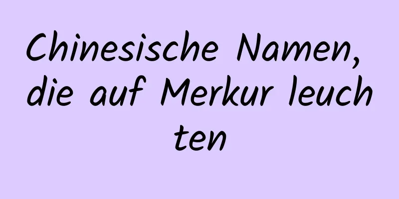 Chinesische Namen, die auf Merkur leuchten