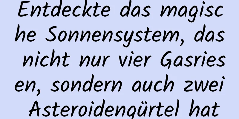 Entdeckte das magische Sonnensystem, das nicht nur vier Gasriesen, sondern auch zwei Asteroidengürtel hat