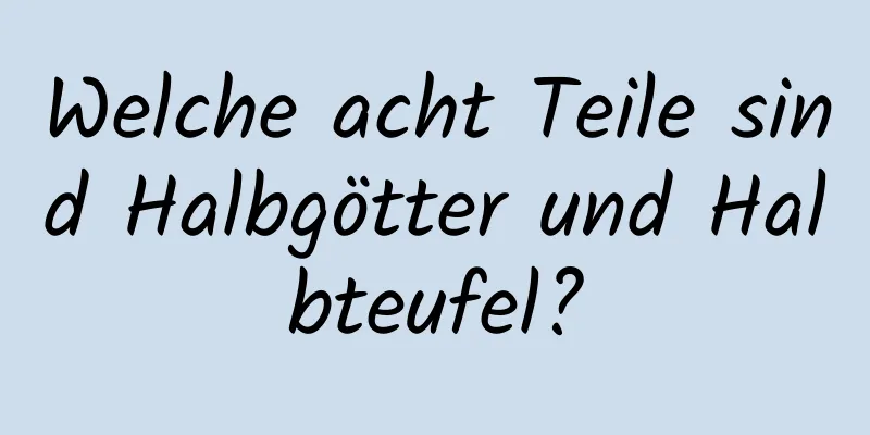 Welche acht Teile sind Halbgötter und Halbteufel?