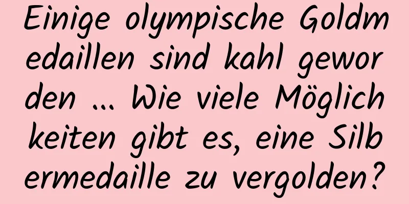 Einige olympische Goldmedaillen sind kahl geworden ... Wie viele Möglichkeiten gibt es, eine Silbermedaille zu vergolden?