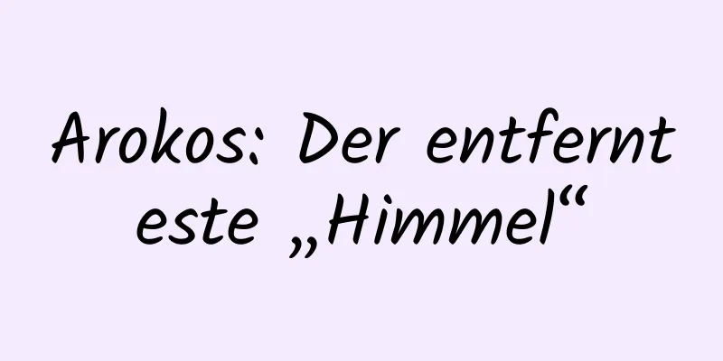 Arokos: Der entfernteste „Himmel“