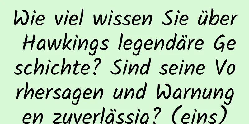 Wie viel wissen Sie über Hawkings legendäre Geschichte? Sind seine Vorhersagen und Warnungen zuverlässig? (eins)