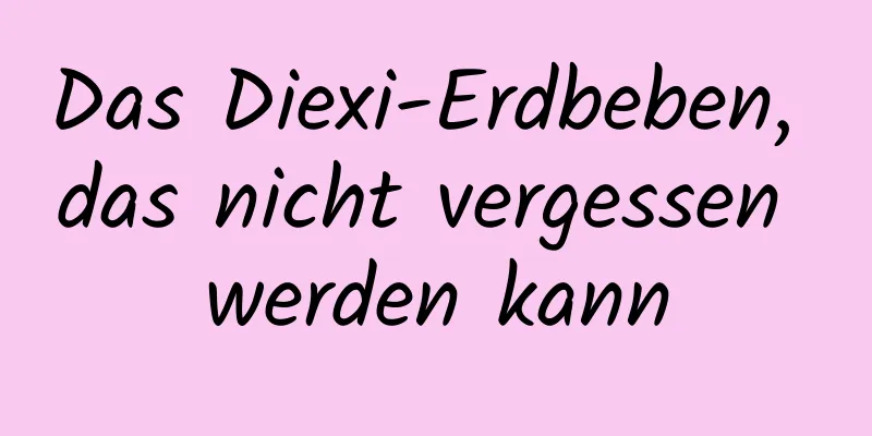 Das Diexi-Erdbeben, das nicht vergessen werden kann