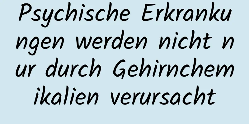 Psychische Erkrankungen werden nicht nur durch Gehirnchemikalien verursacht