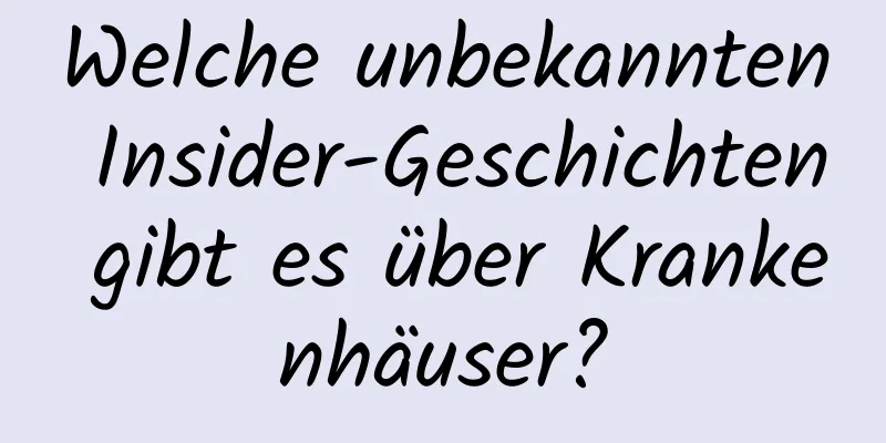 Welche unbekannten Insider-Geschichten gibt es über Krankenhäuser?