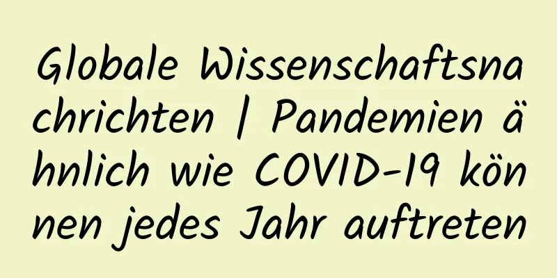 Globale Wissenschaftsnachrichten | Pandemien ähnlich wie COVID-19 können jedes Jahr auftreten
