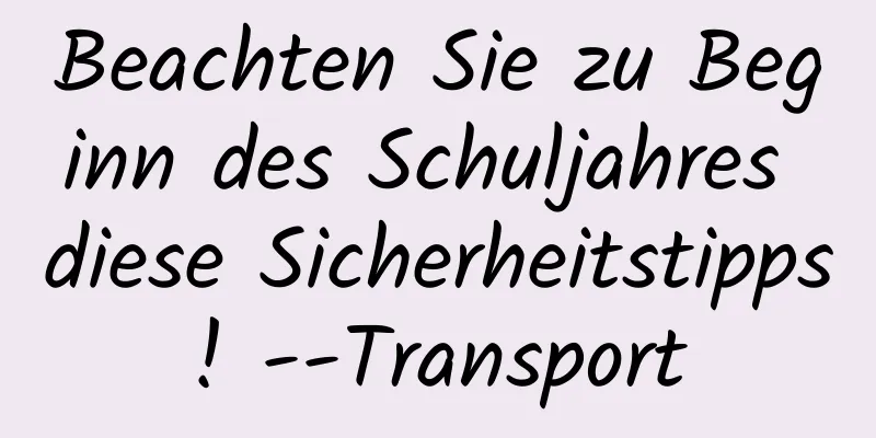 Beachten Sie zu Beginn des Schuljahres diese Sicherheitstipps! --Transport