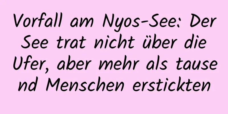 Vorfall am Nyos-See: Der See trat nicht über die Ufer, aber mehr als tausend Menschen erstickten