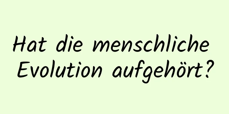 Hat die menschliche Evolution aufgehört?