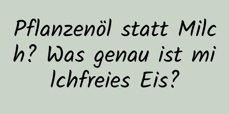 Pflanzenöl statt Milch? Was genau ist milchfreies Eis?