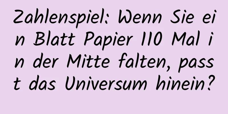 Zahlenspiel: Wenn Sie ein Blatt Papier 110 Mal in der Mitte falten, passt das Universum hinein?