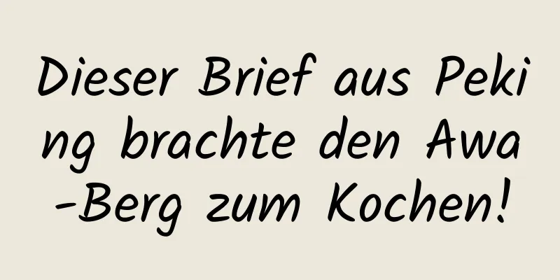 Dieser Brief aus Peking brachte den Awa-Berg zum Kochen!