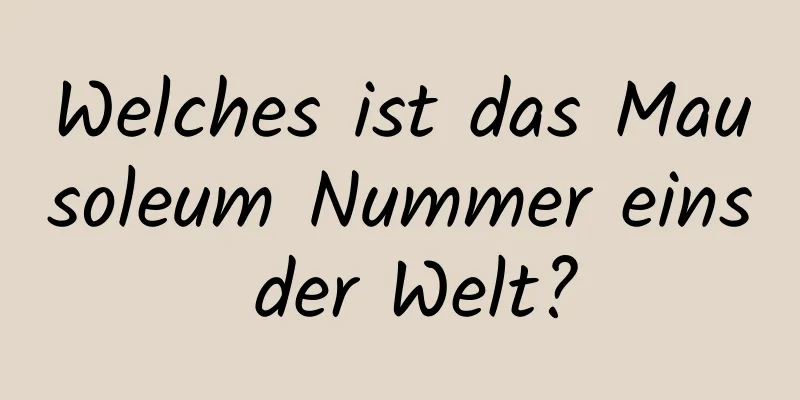 Welches ist das Mausoleum Nummer eins der Welt?