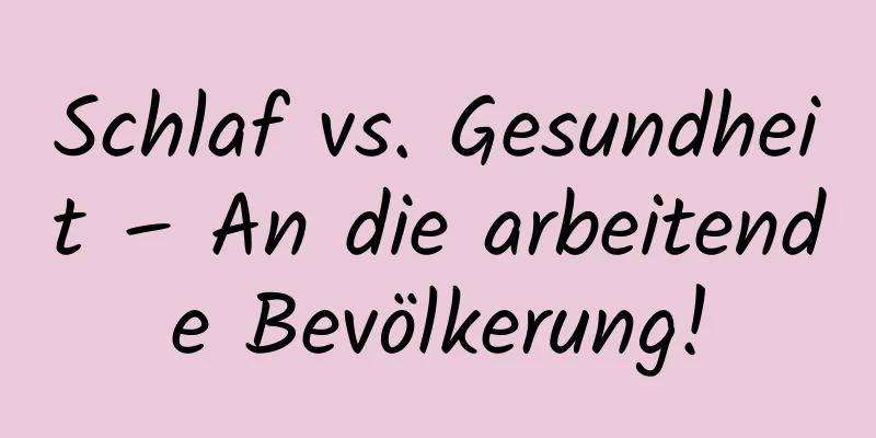 Schlaf vs. Gesundheit – An die arbeitende Bevölkerung!