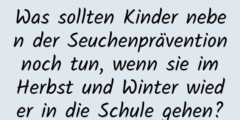 Was sollten Kinder neben der Seuchenprävention noch tun, wenn sie im Herbst und Winter wieder in die Schule gehen?
