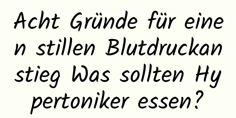 Acht Gründe für einen stillen Blutdruckanstieg Was sollten Hypertoniker essen?