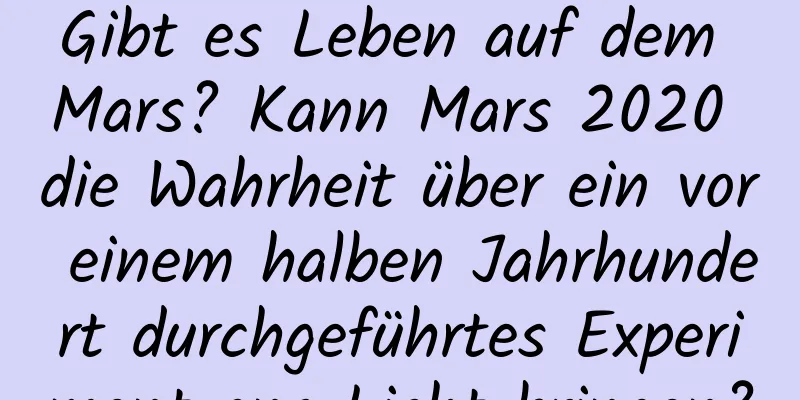 Gibt es Leben auf dem Mars? Kann Mars 2020 die Wahrheit über ein vor einem halben Jahrhundert durchgeführtes Experiment ans Licht bringen?