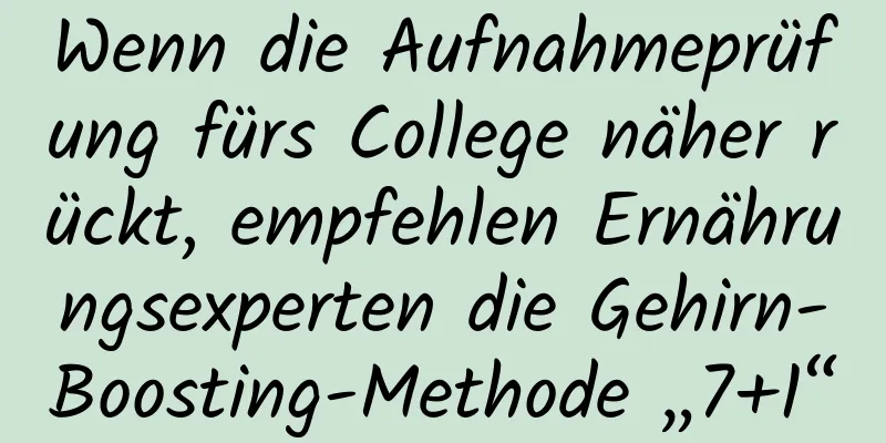Wenn die Aufnahmeprüfung fürs College näher rückt, empfehlen Ernährungsexperten die Gehirn-Boosting-Methode „7+1“