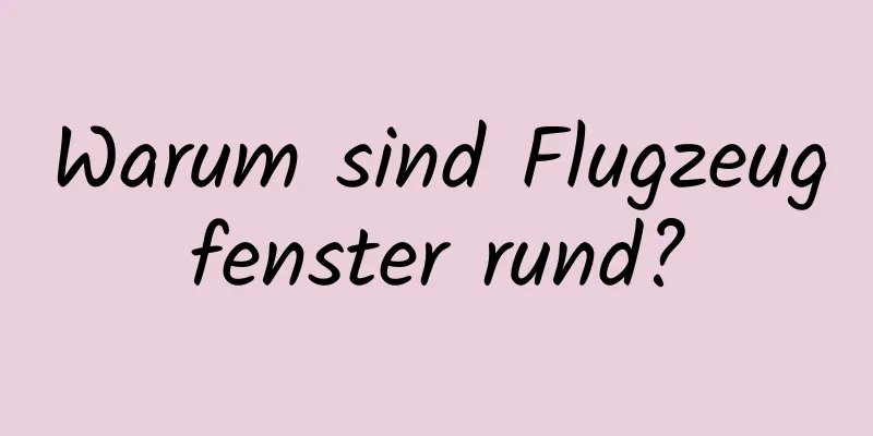 Warum sind Flugzeugfenster rund?