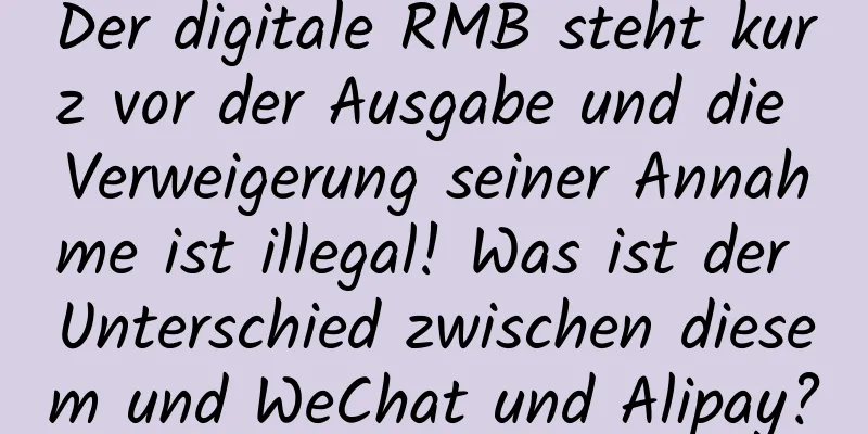 Der digitale RMB steht kurz vor der Ausgabe und die Verweigerung seiner Annahme ist illegal! Was ist der Unterschied zwischen diesem und WeChat und Alipay?
