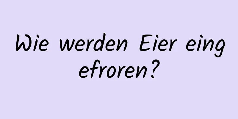 Wie werden Eier eingefroren?
