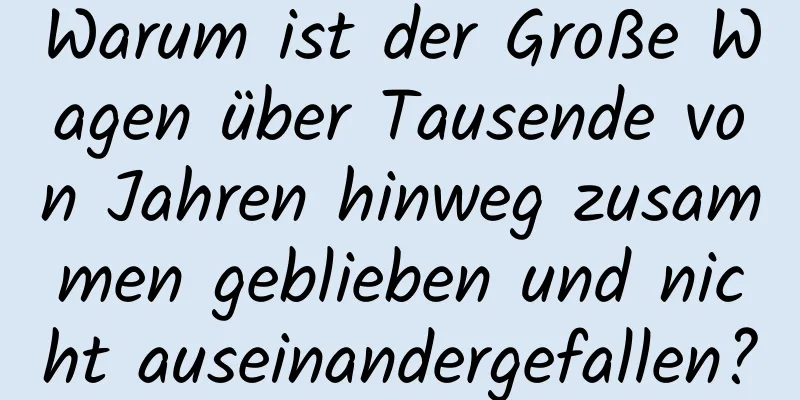 Warum ist der Große Wagen über Tausende von Jahren hinweg zusammen geblieben und nicht auseinandergefallen?