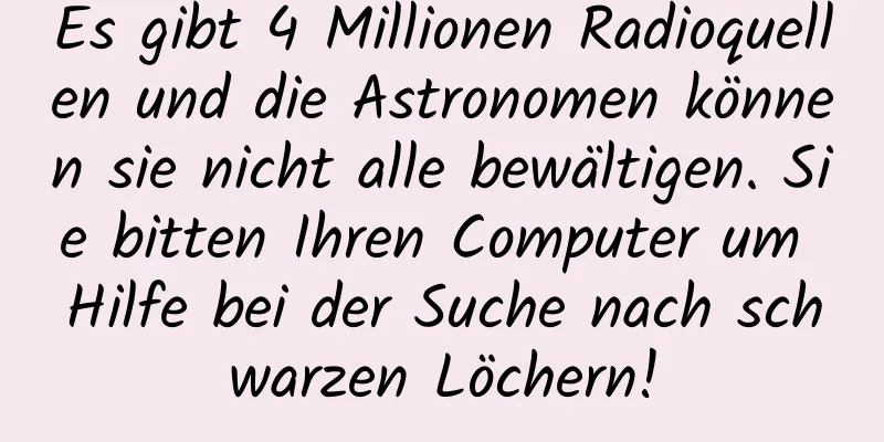 Es gibt 4 Millionen Radioquellen und die Astronomen können sie nicht alle bewältigen. Sie bitten Ihren Computer um Hilfe bei der Suche nach schwarzen Löchern!