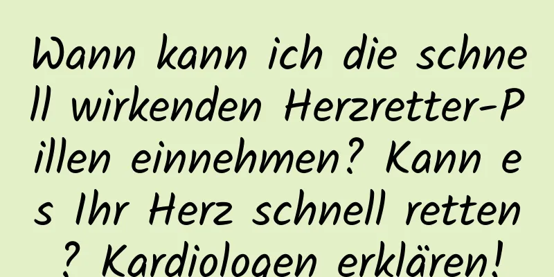 Wann kann ich die schnell wirkenden Herzretter-Pillen einnehmen? Kann es Ihr Herz schnell retten? Kardiologen erklären!