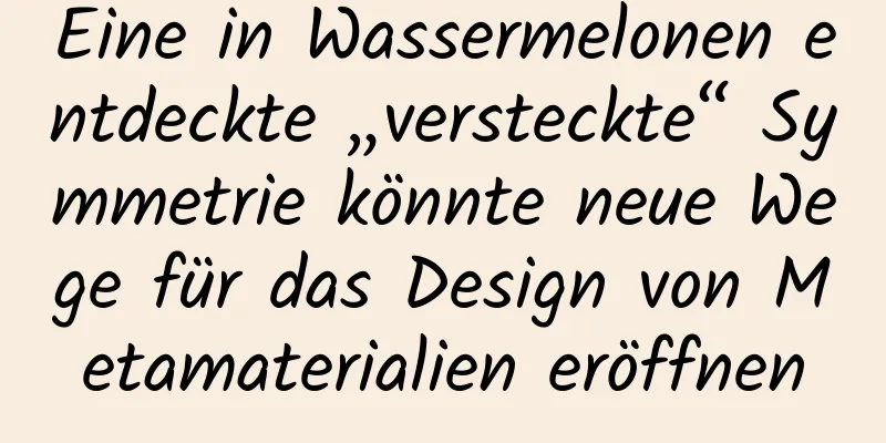 Eine in Wassermelonen entdeckte „versteckte“ Symmetrie könnte neue Wege für das Design von Metamaterialien eröffnen