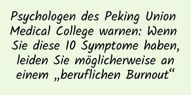 Psychologen des Peking Union Medical College warnen: Wenn Sie diese 10 Symptome haben, leiden Sie möglicherweise an einem „beruflichen Burnout“