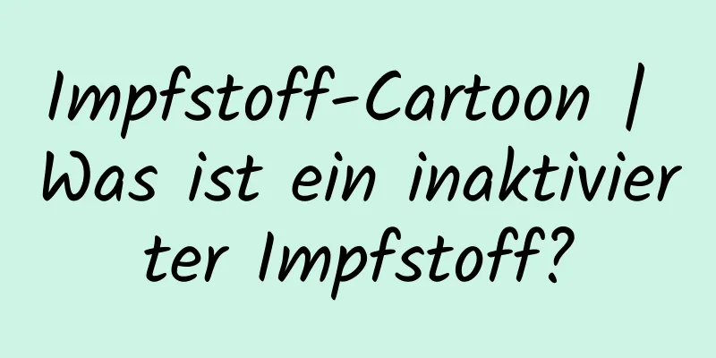 Impfstoff-Cartoon | Was ist ein inaktivierter Impfstoff?