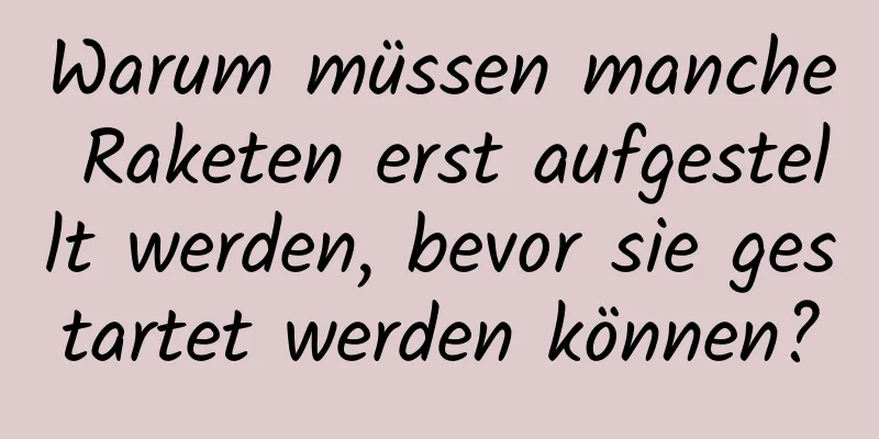 Warum müssen manche Raketen erst aufgestellt werden, bevor sie gestartet werden können?
